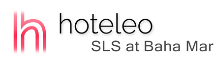 hoteleo - SLS at Baha Mar
