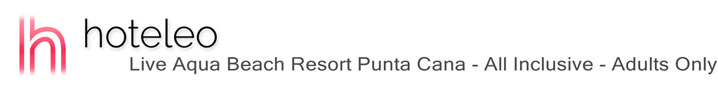 hoteleo - Live Aqua Beach Resort Punta Cana - All Inclusive - Adults Only