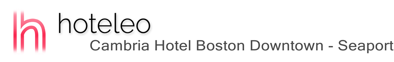 hoteleo - Cambria Hotel Boston Downtown - Seaport