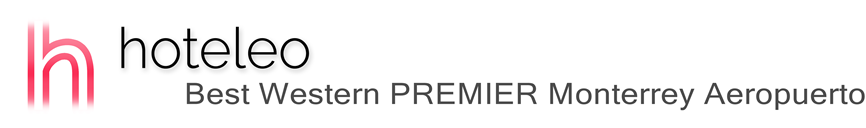 hoteleo - Best Western PREMIER Monterrey Aeropuerto